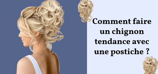 Comment faire un chignon tendance avec une postiche ?